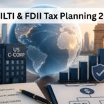 GILTI and FDII Rules 2026: Tax Planning for Indian Startup Founders with US C-Corps